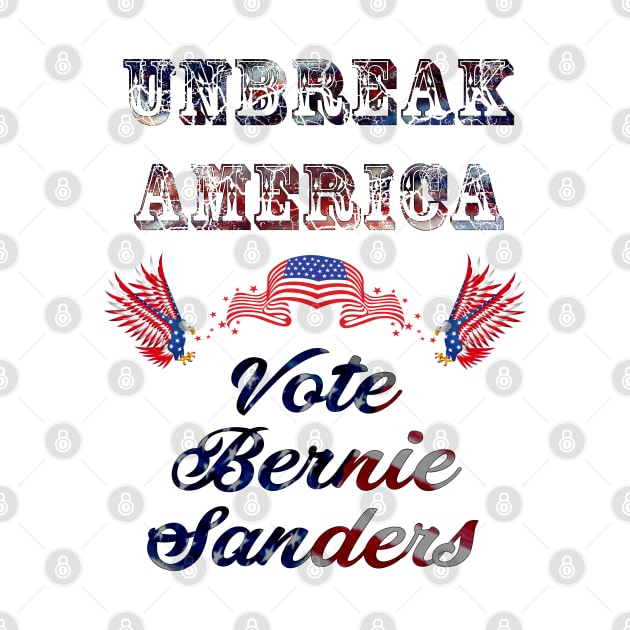 Unbreak America - Vote Bernie Sanders by PlanetJoe