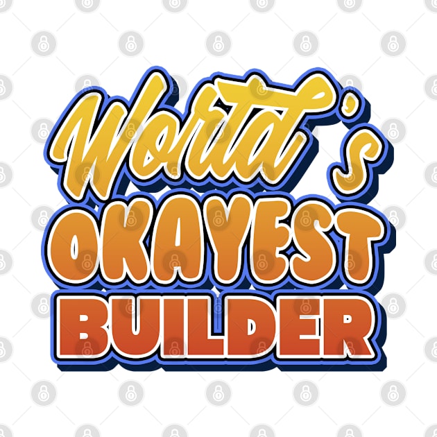 World's okayest builder. Perfect present for mother dad friend him or her by SerenityByAlex