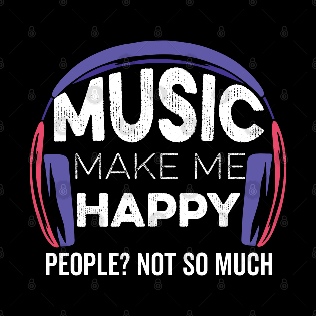 Music Make Me Happy People Not So Much by DonVector