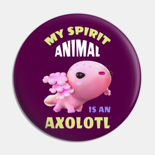 My spirit animal is an Axolotl Pin