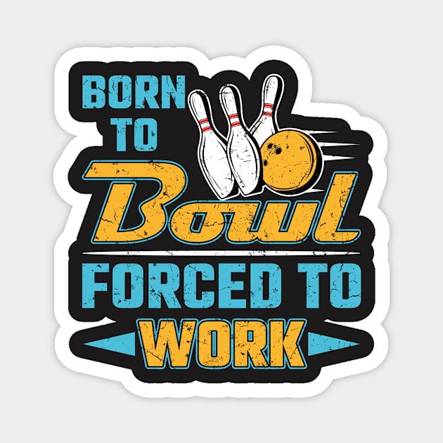 Born To Bowl Forced To Work Magnet by redbarron