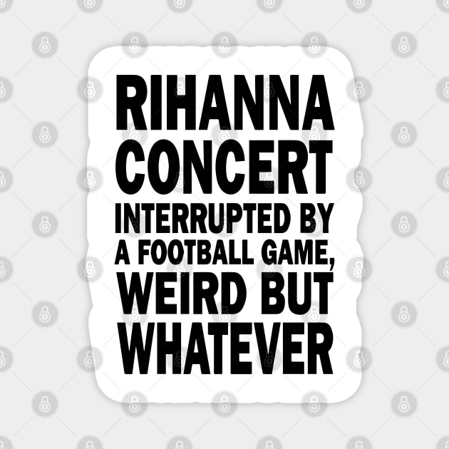 Rihanna concert interrupted by a footall game, weird but whatever, Rihanna Supper Bowl 2023 Magnet by DesignHND