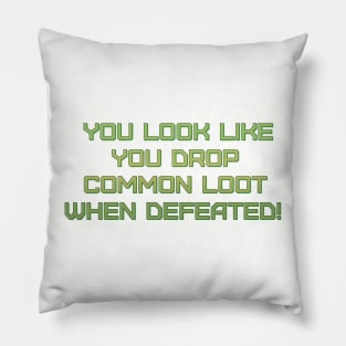 You Look Like You Drop Common Loot When Defeated! Pillow