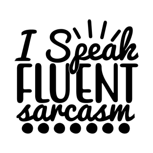 i speak fluent sarcasm T-Shirt