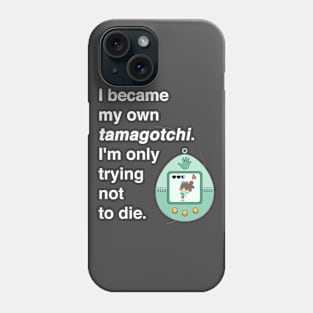 I became my own tamagotchi. I'm only trying not to die. Phone Case