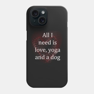 All I Need Is Love, Yoga And a Dog T-shirt And More Phone Case