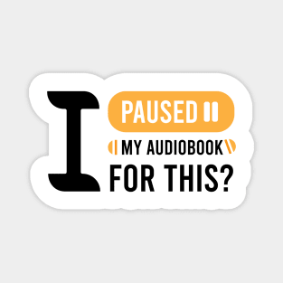 I Paused my Audio Book for This? Magnet