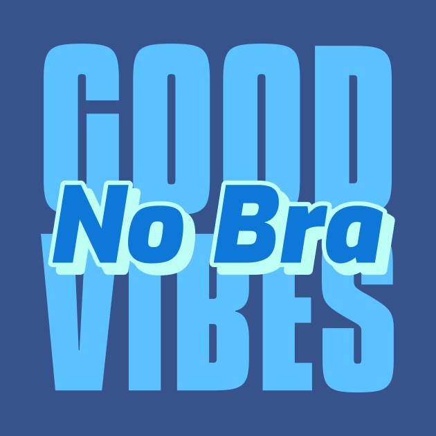 Good Vibes No Bra by Alaskan Skald