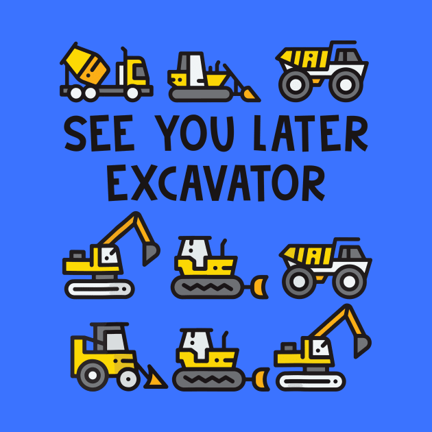 See You Later Excavator by Aratack Kinder