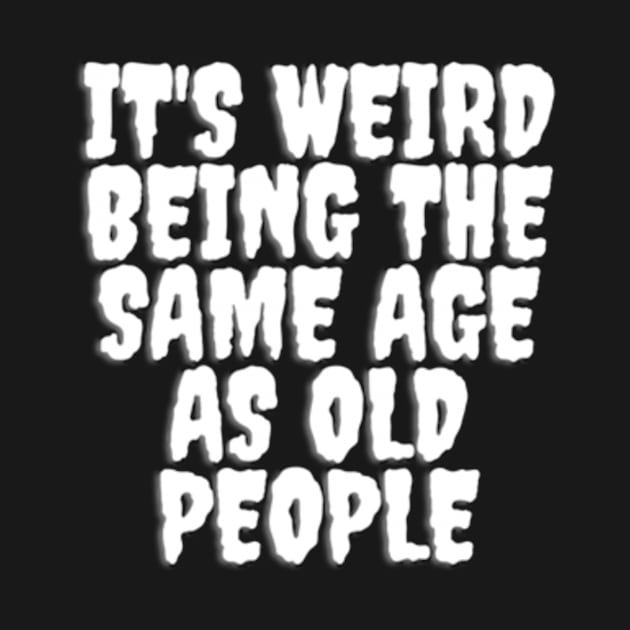 It's Weird Being The same Age As Old People by madara art1