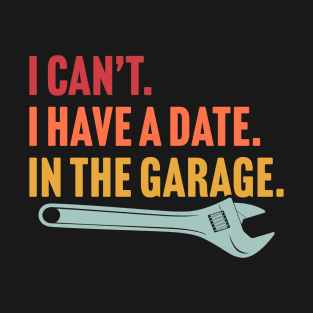 I Have A Date In The Garage T-Shirt