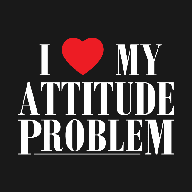 I Love My Attitude Problem I Heart My Attitude Problem by Flow-designs