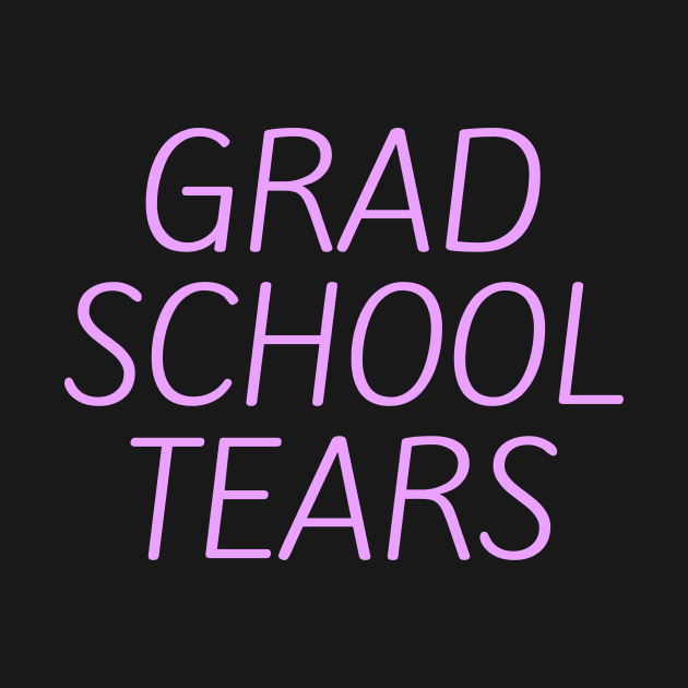 Grad school tears by Word and Saying