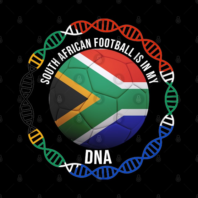 South African Football Is In My DNA - Gift for South African With Roots From South Africa by Country Flags