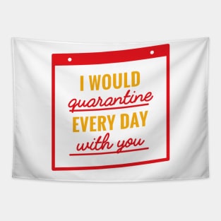 I Would Quarantine Every Day With You Tapestry