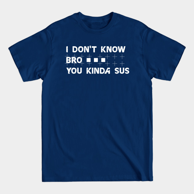 Disover I don't know bro you kinda sus - Among Us - T-Shirt