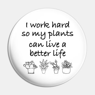 I work Hard So My Plants Can Live A better Life Pin