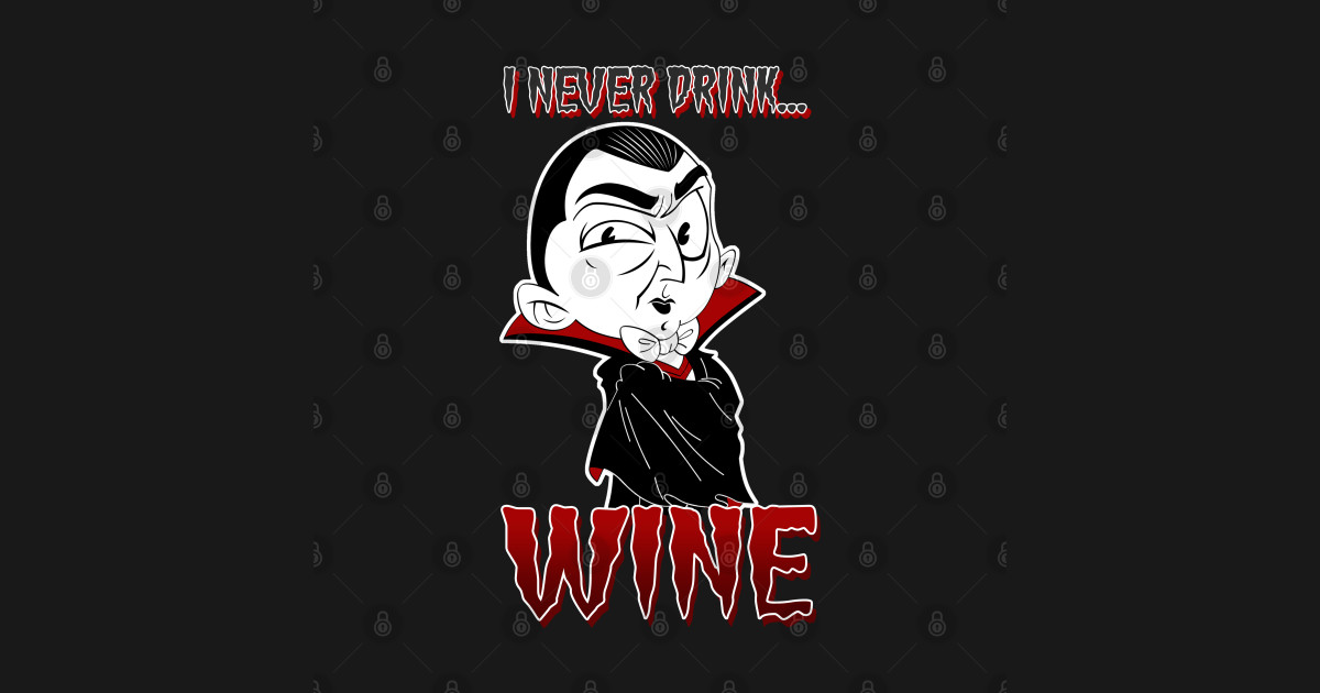 I never drink... wine Dracula TShirt TeePublic