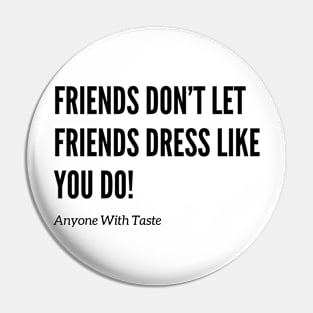 Friends Don't Let Friends Dress That Way! Pin