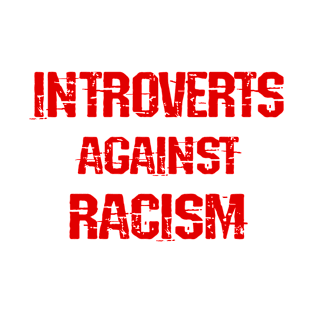 Introverts against racism. Introverted but will fight racists. So bad even introverts come out to protest. End white supremacy. Anti-racist. Systemic racism. Race equality T-Shirt