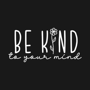 Be Kind To Your Mind Mental Health T-Shirt