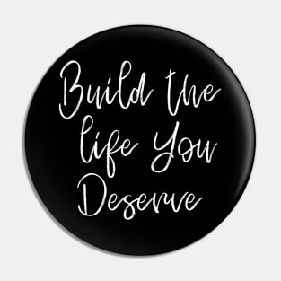 Build The Life You Deserve Pin