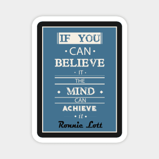 If you can believe it, the mind can achieve it. Magnet