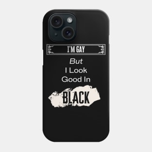 I'm Gay, But Look Good In Black Phone Case