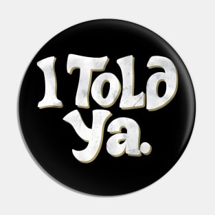 New I Told Ya Pin