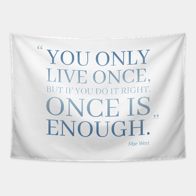 You Only Live Once, But If You Do It Right, Once Is Enough Tapestry by Marija154