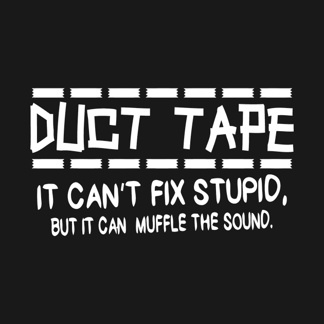 Duct Tape. It Can't Fix Stupid, But It Can Muffle The Sound by Jhonson30