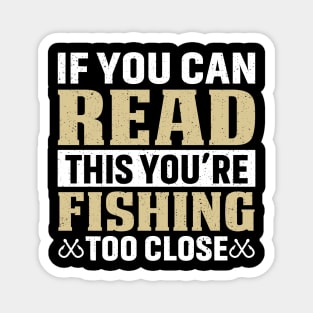 If you can read this you’re fishing too close Magnet