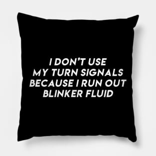 i don't use my turn signals because i run out blinker fluid by wearyourpassion Pillow