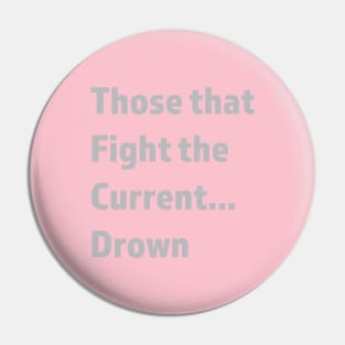 Don't fight the current Pin