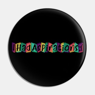 I has Aspirations :( Pin