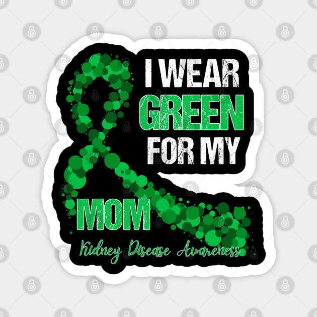 I wear Green for my Mom Funny Kidney Disease Awareness Magnet by Emouran