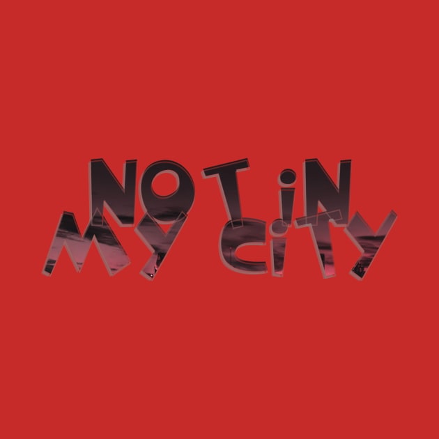 Not in my City by afternoontees