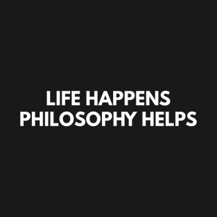 Life Happens Philosophy Helps T-Shirt