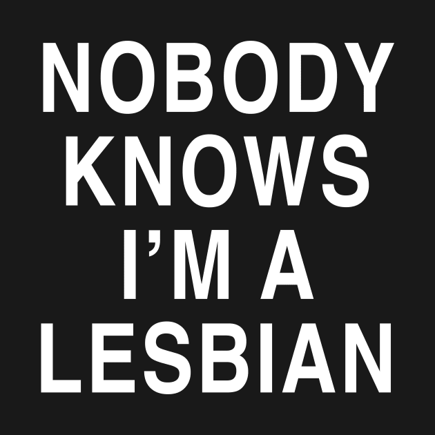 NOBODY KNOWS I’M A LESBIAN by TheCosmicTradingPost