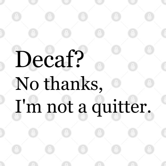 Decaf? No thanks, I'm not a quitter. by Jackson Williams