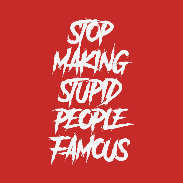 stop making stupid people famous by hierrochulo