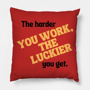 The harder you work, the luckier you get. Pillow