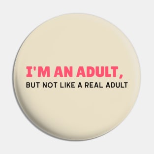 I'm an Adult, But Not Like a Real Adult - Funny Sarcastic 18th Birthday Gift Pin