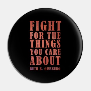 Fight For The Things You Care About - RBG Inspirational Quote Pin