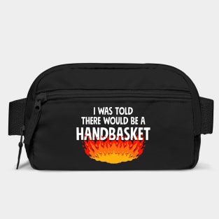 I Was Told There Would Be A Handbasket Bag