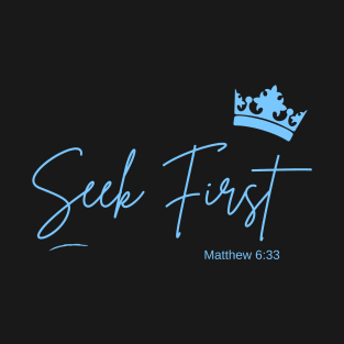 Seek First - Matthew 6:33 T-Shirt