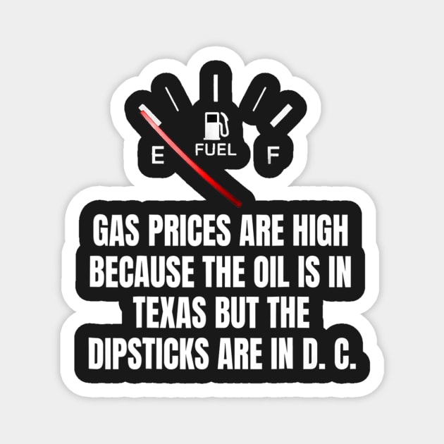 Gas Prices High Oil In Texas Dipsticks In D C Joe Biden Magnet by patelmillie51