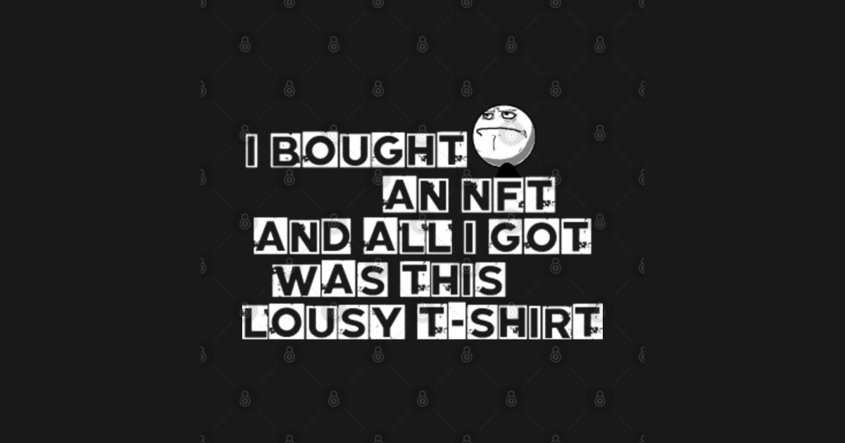 I Bought An NFT And All I Got With This Lousy T-Shirt (White Letters) by techaeris