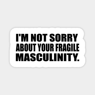 I'm not sorry about your fragile masculinity Magnet