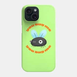 You Bug Me Phone Case